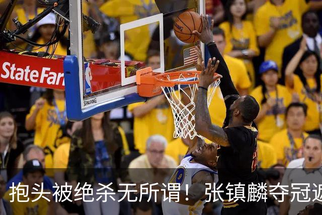 抱头被绝杀无所谓！张镇麟夺冠遮百丑？他在男篮仍难有表现
